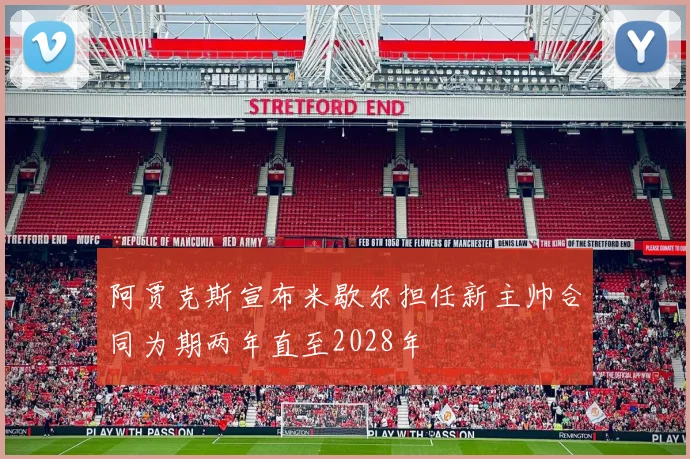 阿贾克斯宣布米歇尔担任新主帅合同为期两年直至2028年