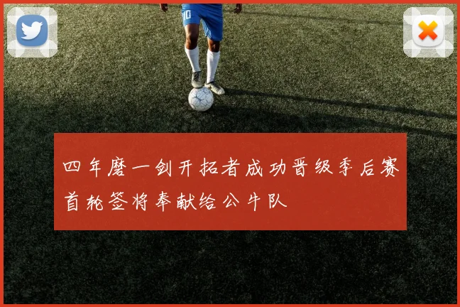 四年磨一剑开拓者成功晋级季后赛首轮签将奉献给公牛队