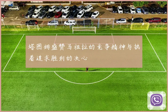 塔图姆盛赞马祖拉的竞争精神与执着追求胜利的决心